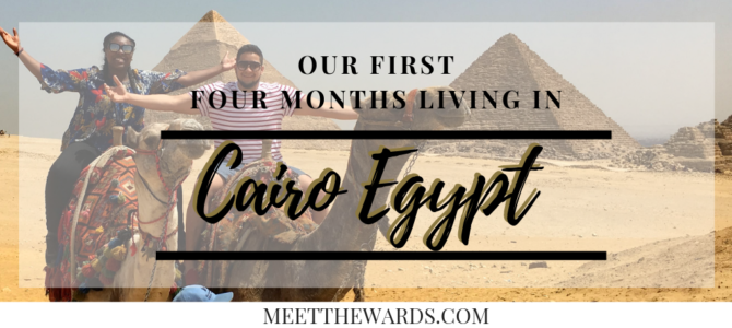 Our First Four Months Living Abroad in Cairo Egypt