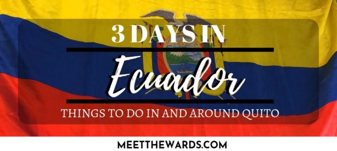 3 Days in Ecuador: Things To Do In and Outside of Quito